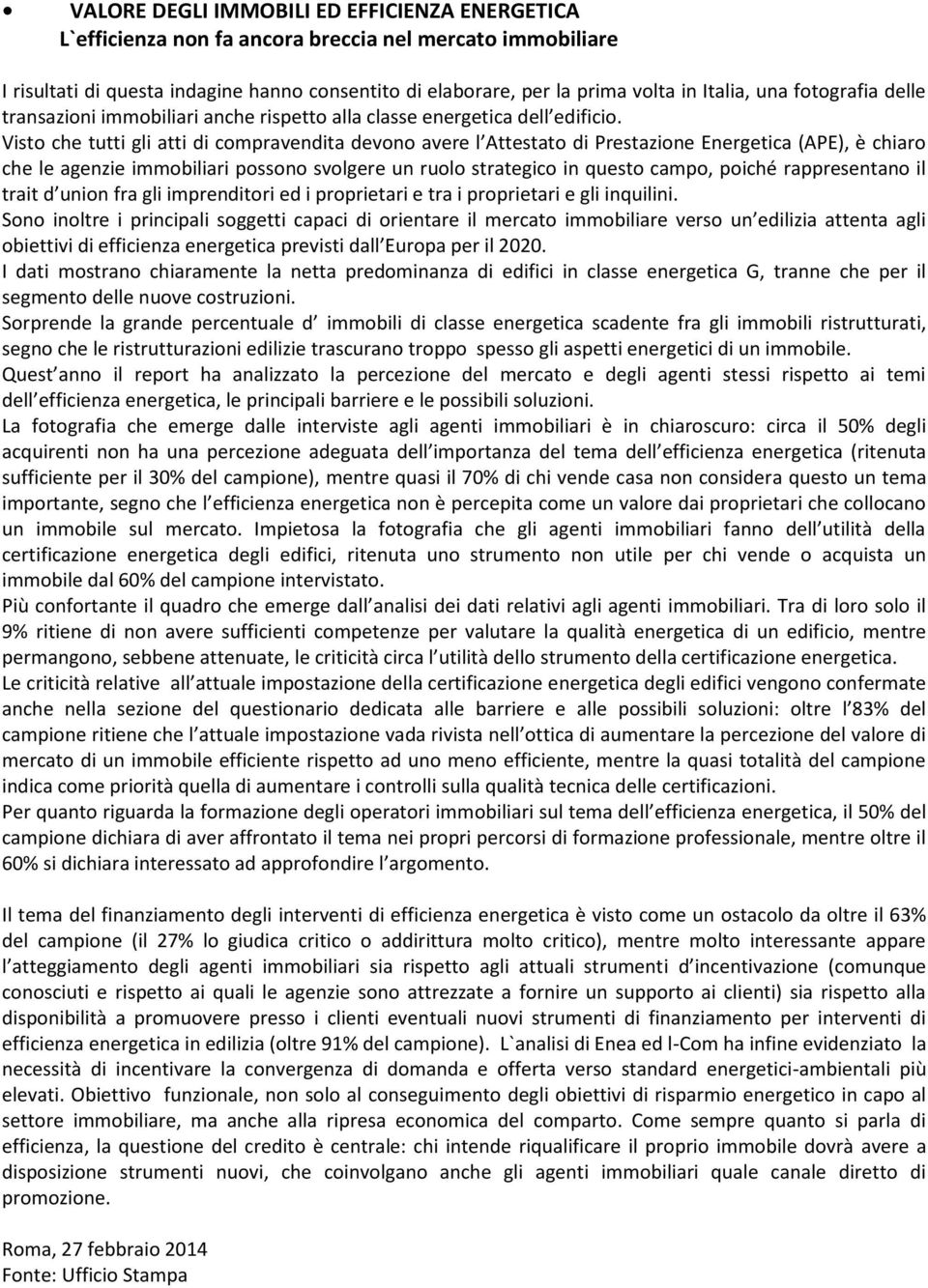 Visto che tutti gli atti di compravendita devono avere l Attestato di Prestazione Energetica (APE), è chiaro che le agenzie immobiliari possono svolgere un ruolo strategico in questo campo, poiché