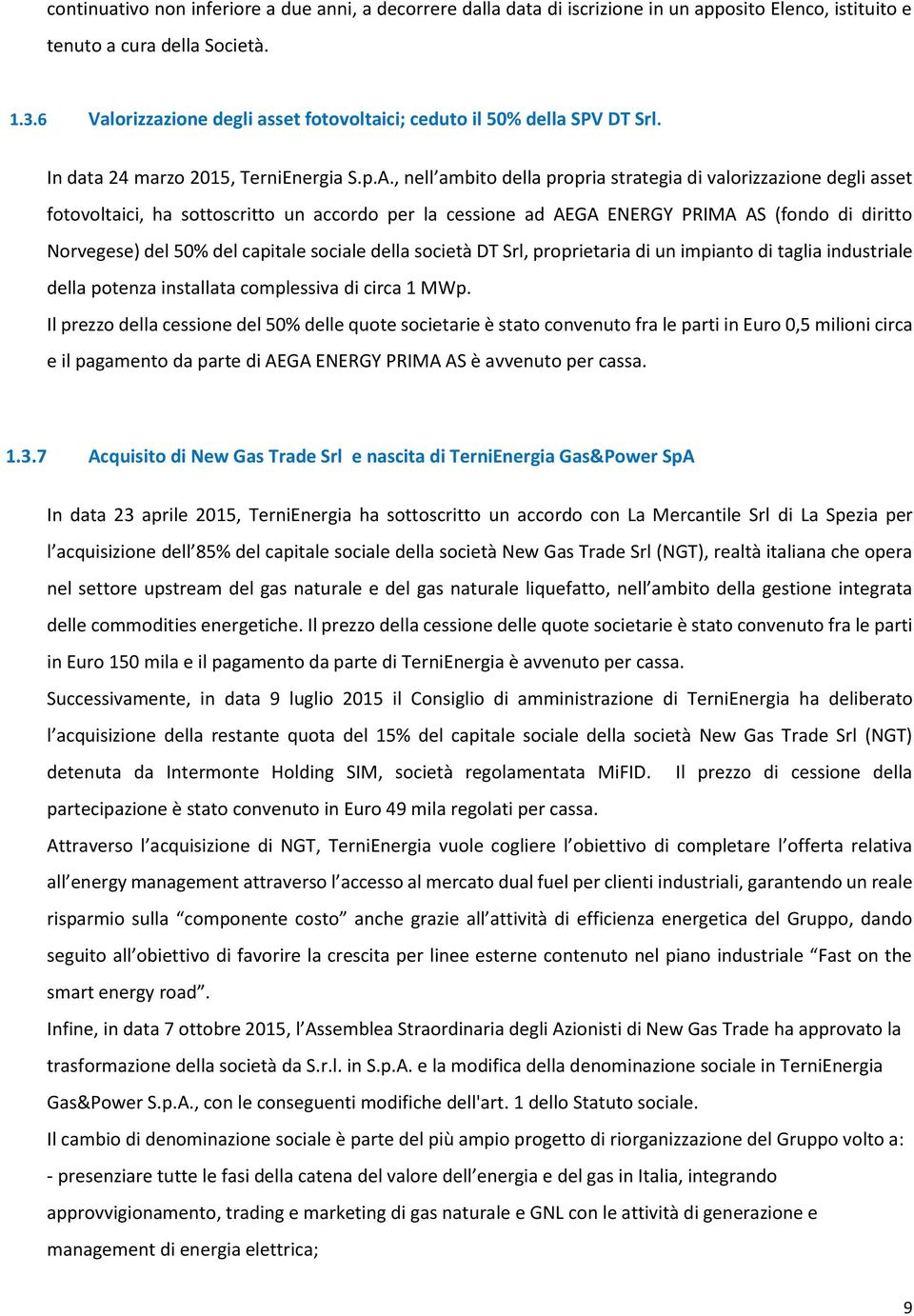 , nell ambito della propria strategia di valorizzazione degli asset fotovoltaici, ha sottoscritto un accordo per la cessione ad AEGA ENERGY PRIMA AS (fondo di diritto Norvegese) del 50% del capitale