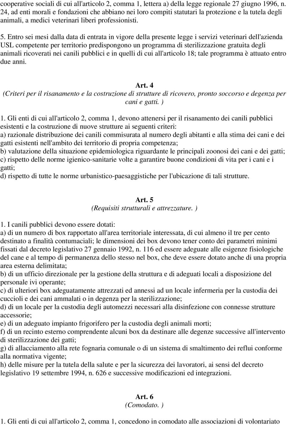 Entro sei mesi dalla data di entrata in vigore della presente legge i servizi veterinari dell'azienda USL competente per territorio predispongono un programma di sterilizzazione gratuita degli