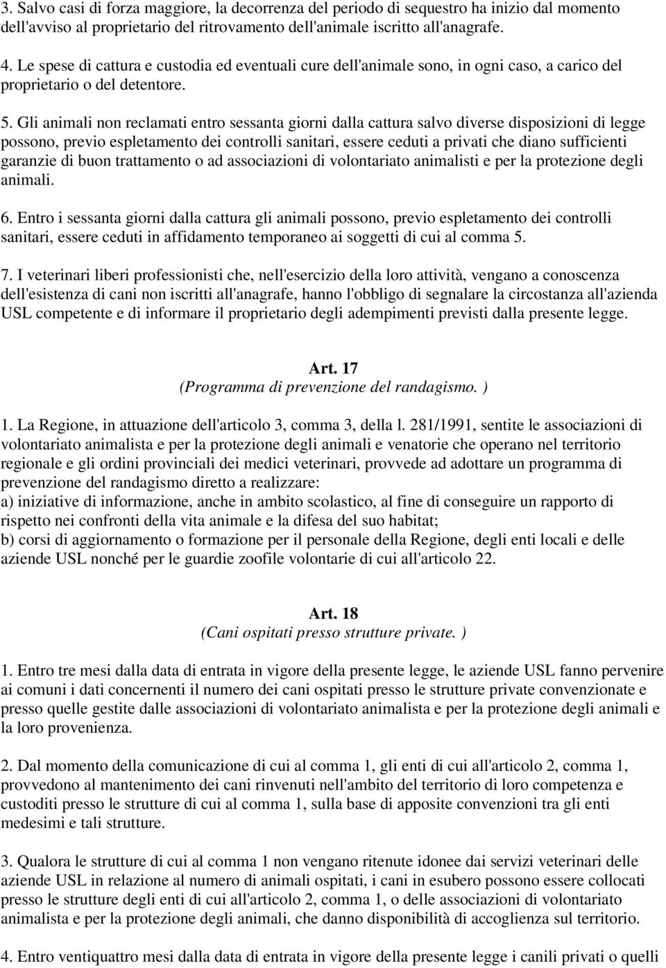 Gli animali non reclamati entro sessanta giorni dalla cattura salvo diverse disposizioni di legge possono, previo espletamento dei controlli sanitari, essere ceduti a privati che diano sufficienti