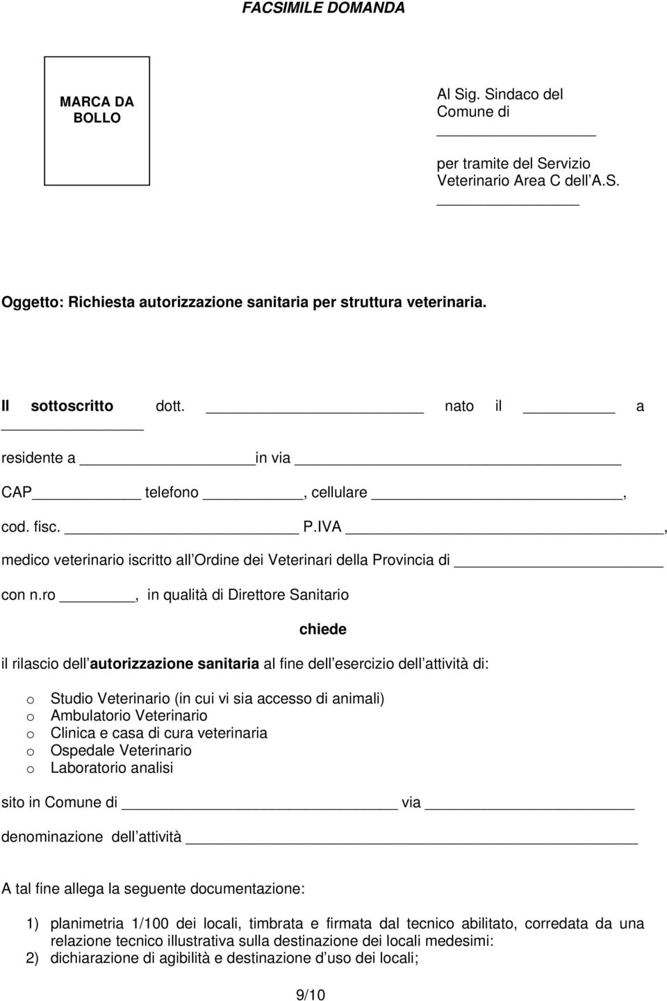 r, in qualità di Direttre Sanitari chiede il rilasci dell autrizzazine sanitaria al fine dell esercizi dell attività di: Studi Veterinari (in cui vi sia access di animali) Ambulatri Veterinari