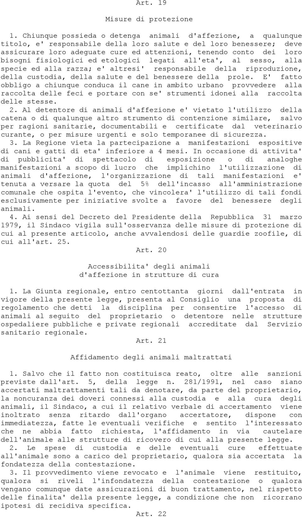 bisogni fisiologici ed etologici legati all'eta', al sesso, alla specie ed alla razza; e' altresi' responsabile della riproduzione, della custodia, della salute e del benessere della prole.