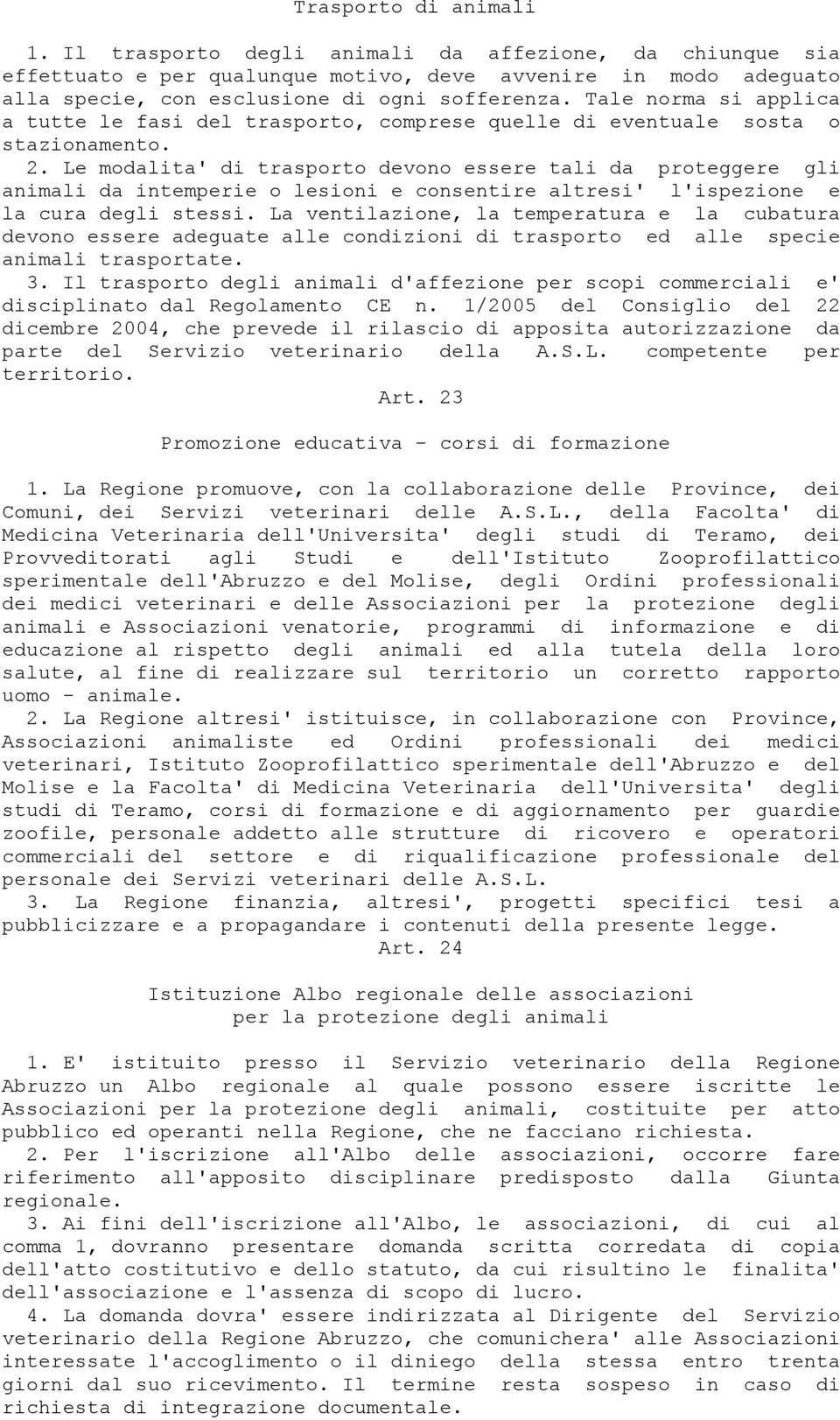 Le modalita' di trasporto devono essere tali da proteggere gli animali da intemperie o lesioni e consentire altresi' l'ispezione e la cura degli stessi.