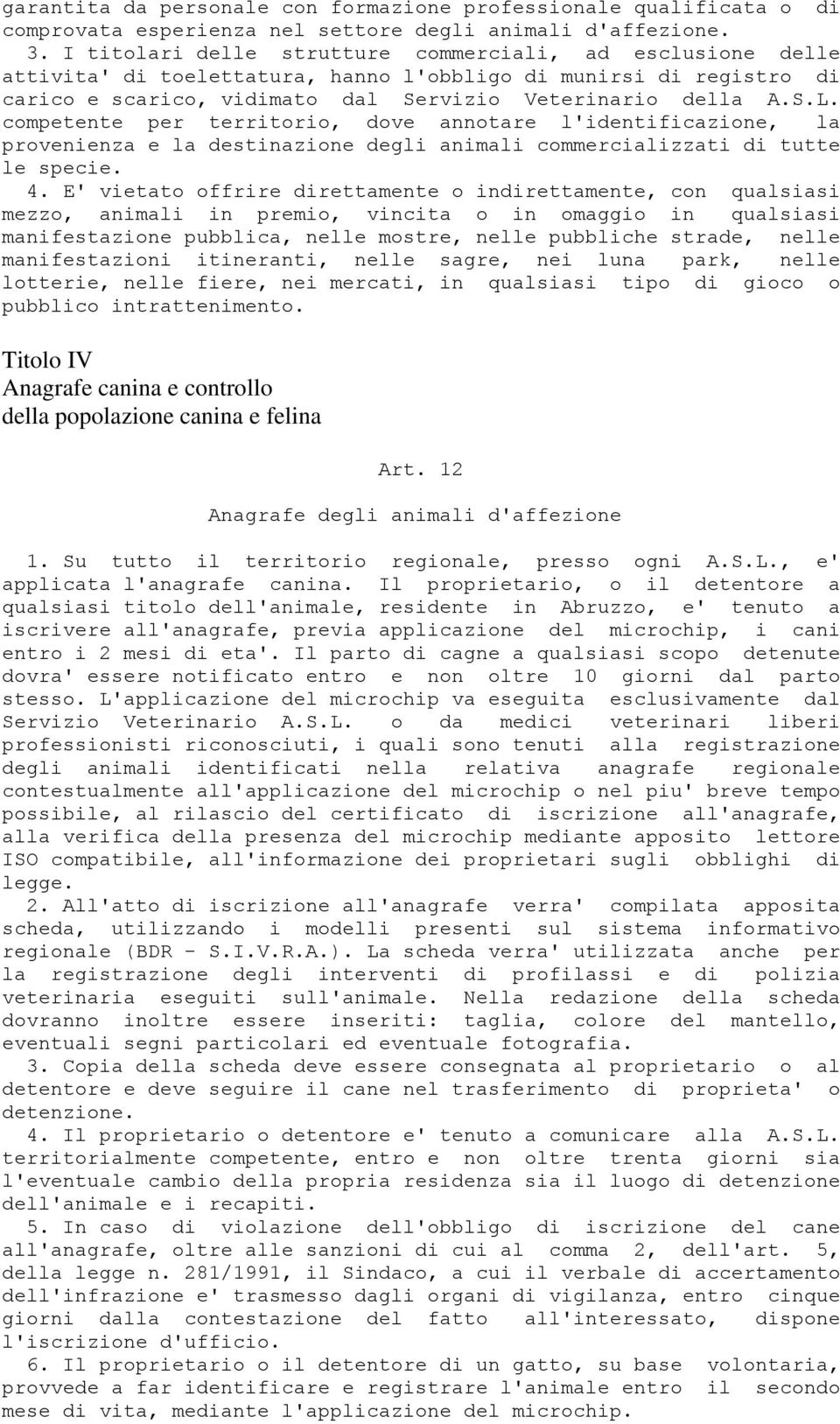 competente per territorio, dove annotare l'identificazione, la provenienza e la destinazione degli animali commercializzati di tutte le specie. 4.