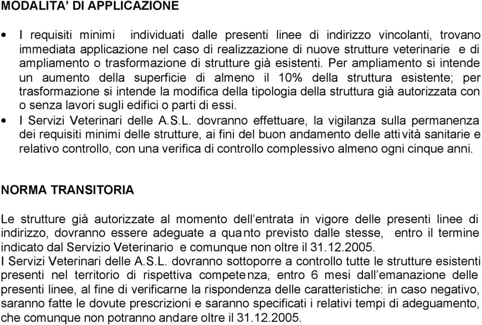 Per ampliamento si intende un aumento della superficie di almeno il 10% della struttura esistente; per trasformazione si intende la modifica della tipologia della struttura già autorizzata con o