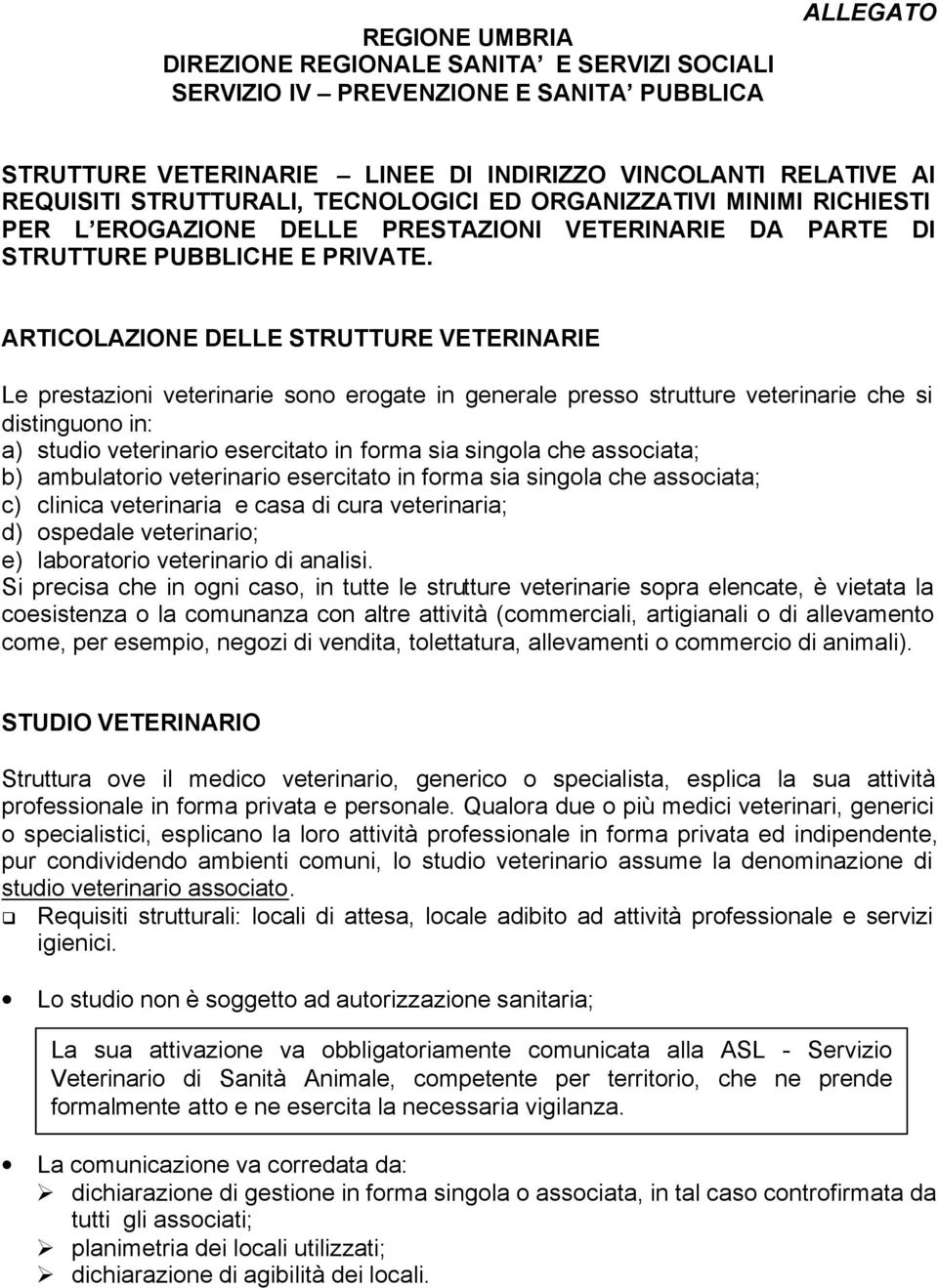 ARTICOLAZIONE DELLE STRUTTURE VETERINARIE Le prestazioni veterinarie sono erogate in generale presso strutture veterinarie che si distinguono in: a) studio veterinario esercitato in forma sia singola