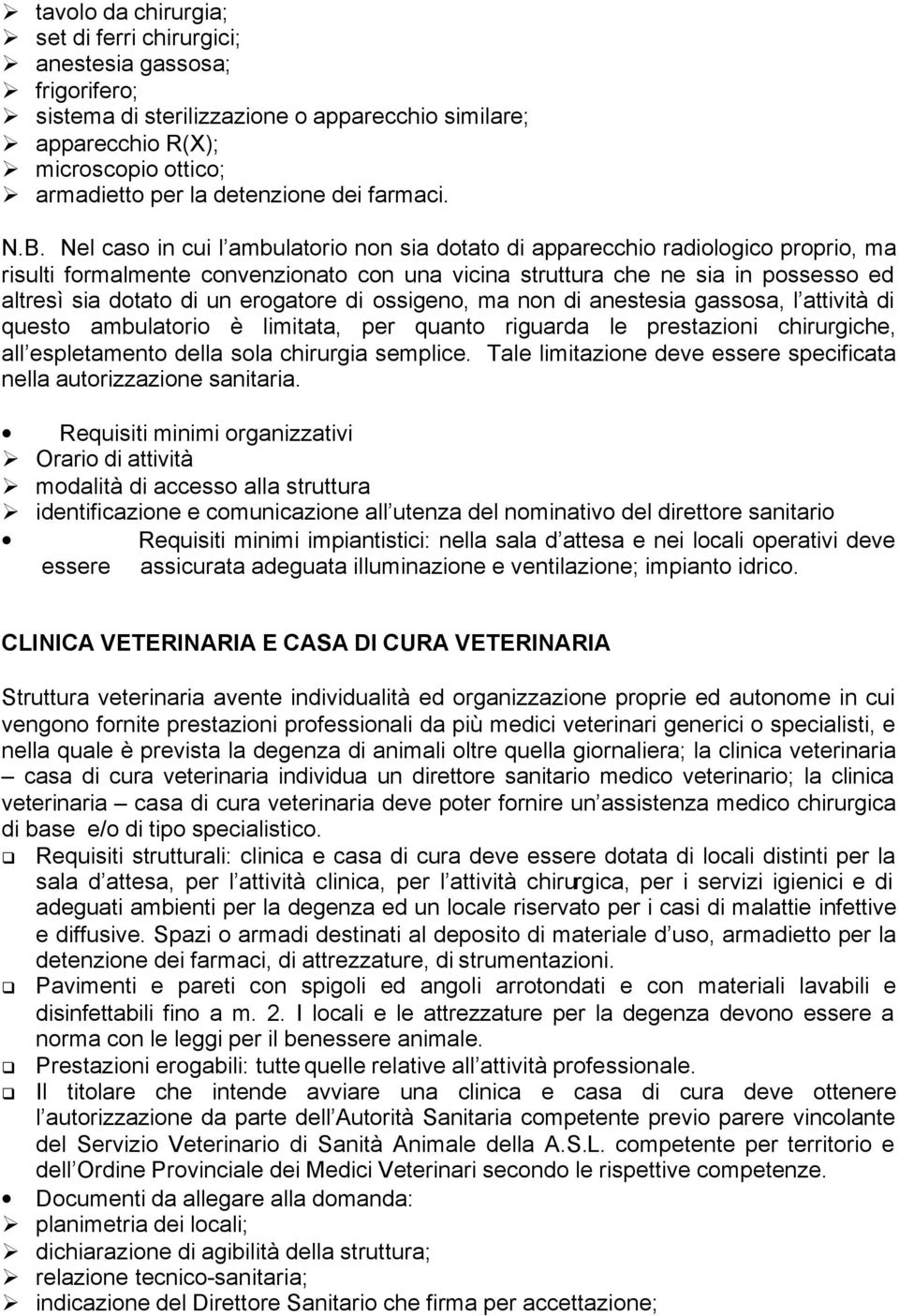 Nel caso in cui l ambulatorio non sia dotato di apparecchio radiologico proprio, ma risulti formalmente convenzionato con una vicina struttura che ne sia in possesso ed altresì sia dotato di un