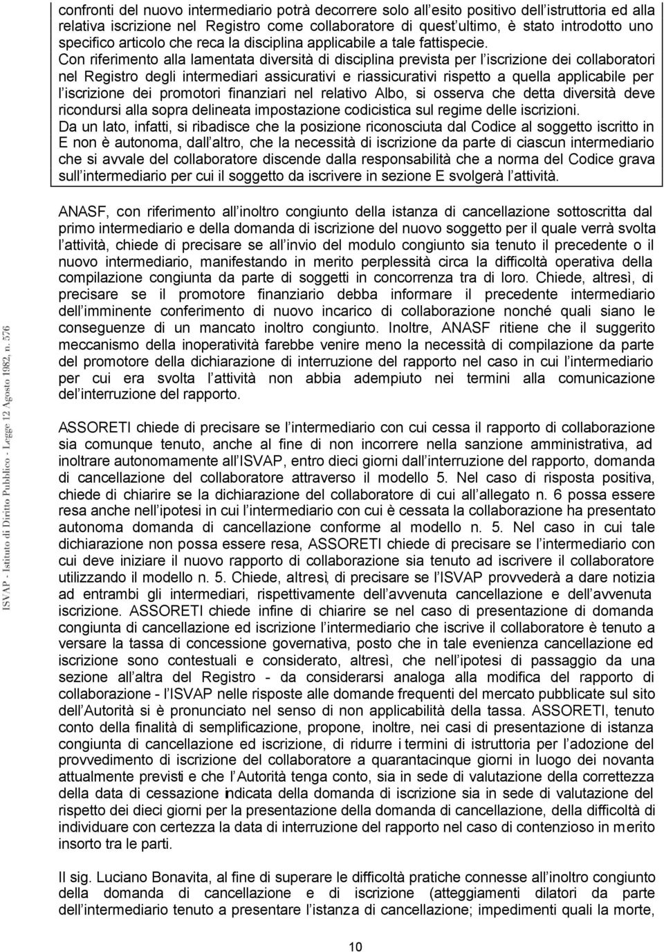 Con riferimento alla lamentata diversità di disciplina prevista per l iscrizione dei collaboratori nel Registro degli intermediari assicurativi e riassicurativi rispetto a quella applicabile per l