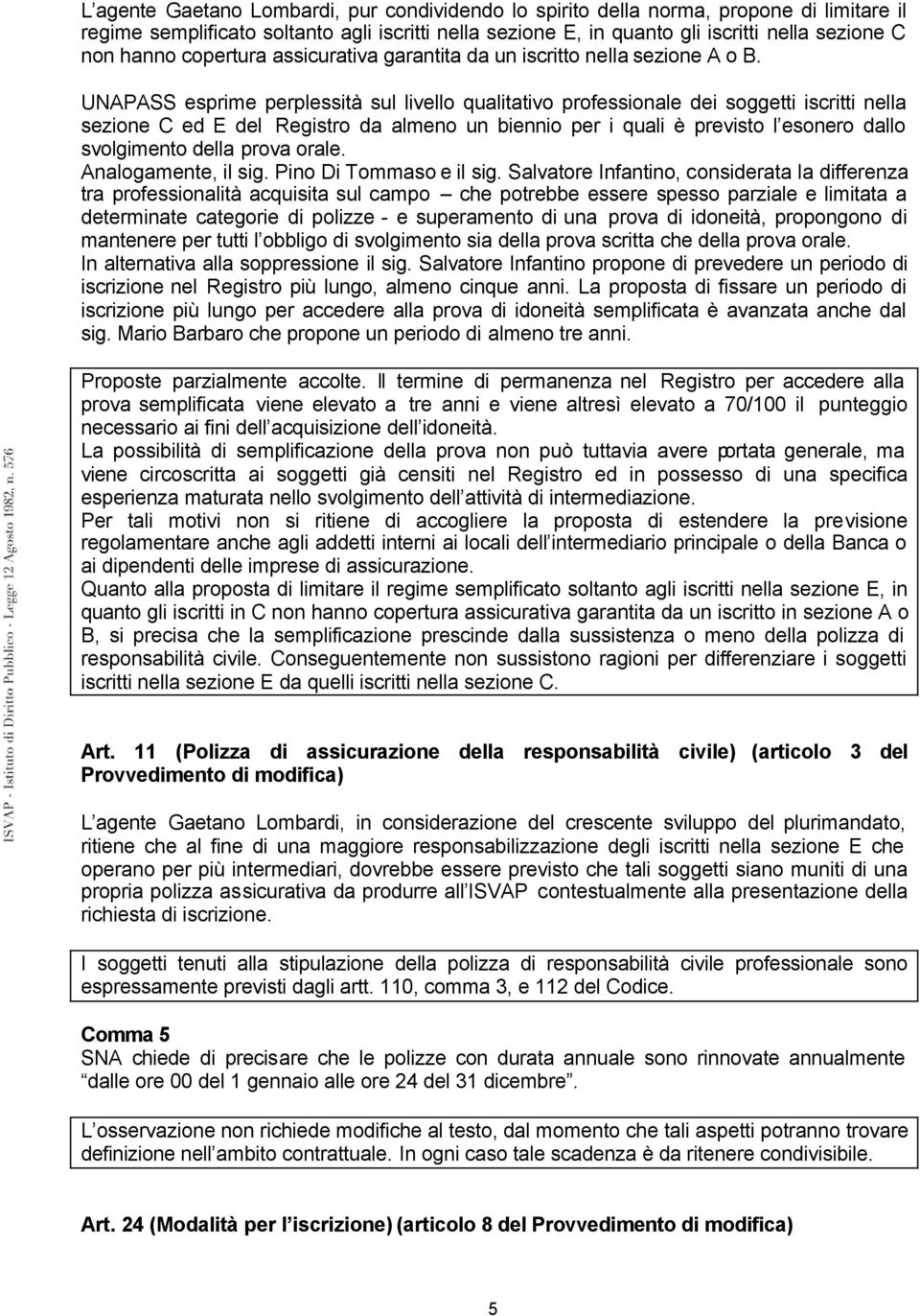 UNAPASS esprime perplessità sul livello qualitativo professionale dei soggetti iscritti nella sezione C ed E del Registro da almeno un biennio per i quali è previsto l esonero dallo svolgimento della