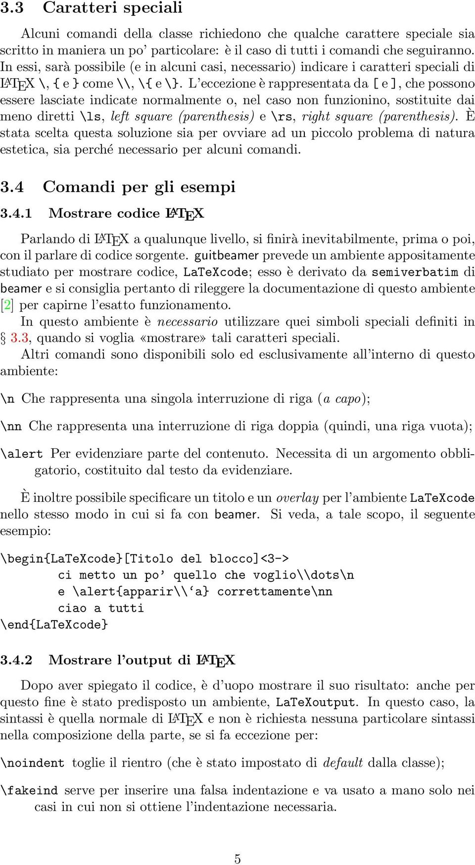 L eccezione è rappresentata da [ e ], che possono essere lasciate indicate normalmente o, nel caso non funzionino, sostituite dai meno diretti \ls, left square (parenthesis) e \rs, right square