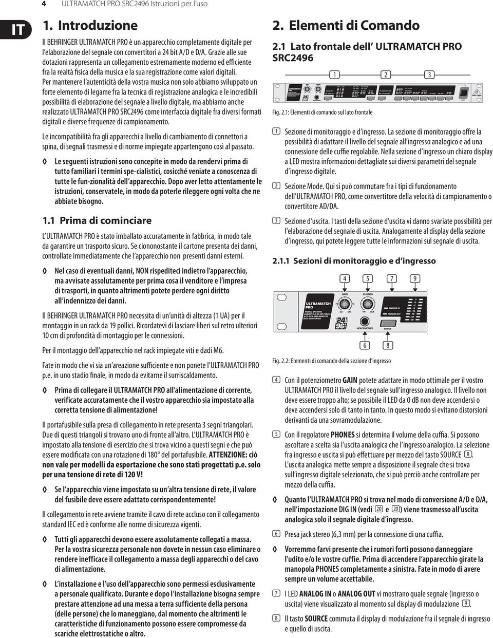 Per mantenere l autenticità della vostra musica non solo abbiamo sviluppato un forte elemento di legame fra la tecnica di registrazione analogica e le incredibili possibilità di elaborazione del