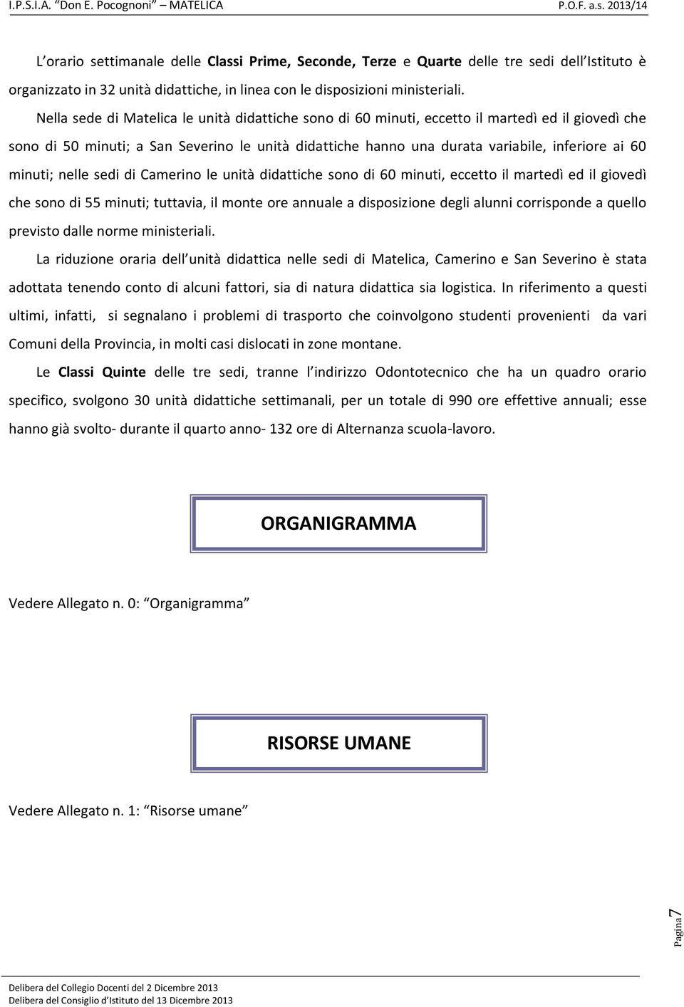 minuti; nelle sedi di Camerino le unità didattiche sono di 60 minuti, eccetto il martedì ed il giovedì che sono di 55 minuti; tuttavia, il monte ore annuale a disposizione degli alunni corrisponde a