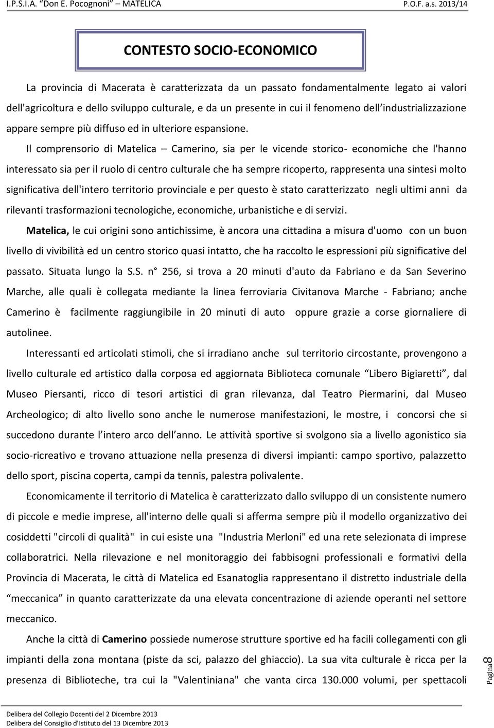 Il comprensorio di Matelica Camerino, sia per le vicende storico- economiche che l'hanno interessato sia per il ruolo di centro culturale che ha sempre ricoperto, rappresenta una sintesi molto