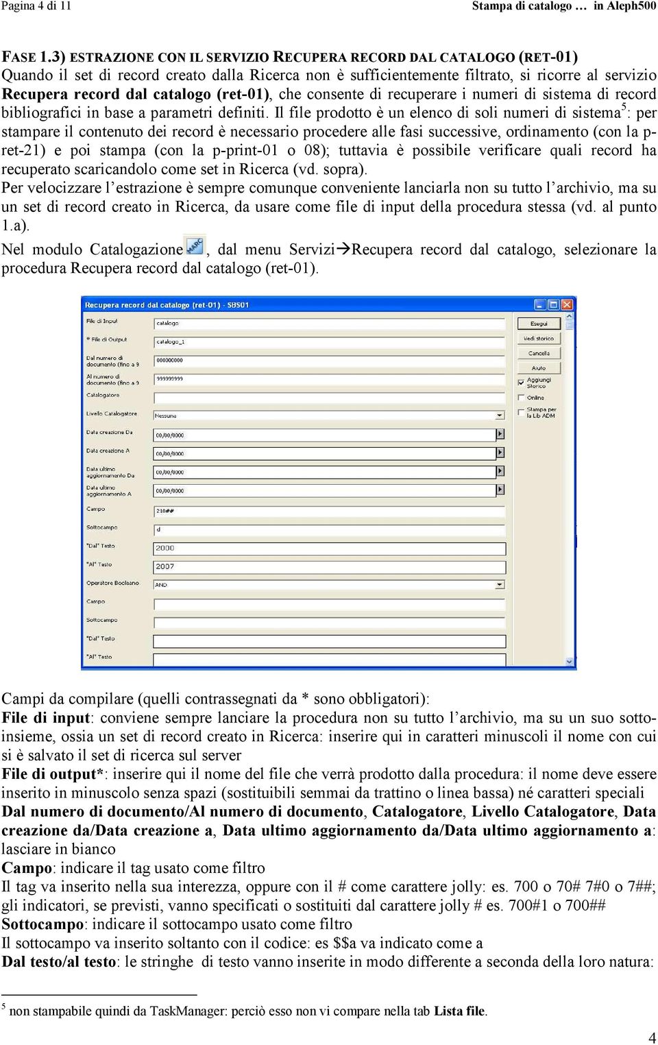 (ret-01), che consente di recuperare i numeri di sistema di record bibliografici in base a parametri definiti.