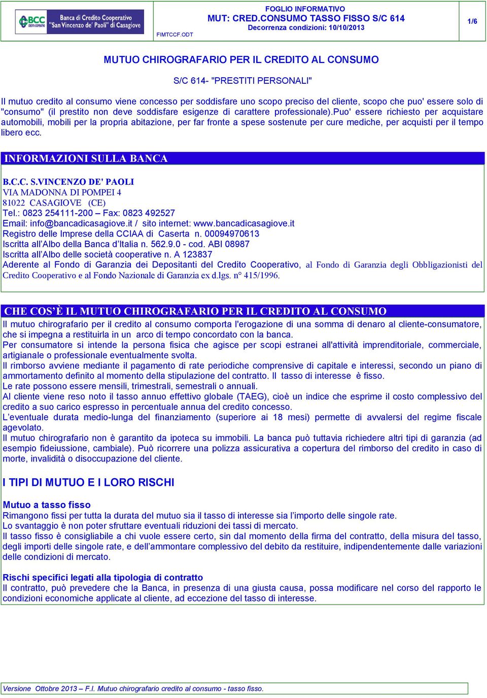 puo' essere richiesto per acquistare automobili, mobili per la propria abitazione, per far fronte a spese sostenute per cure mediche, per acquisti per il tempo libero ecc. INFORMAZIONI SULLA BANCA B.