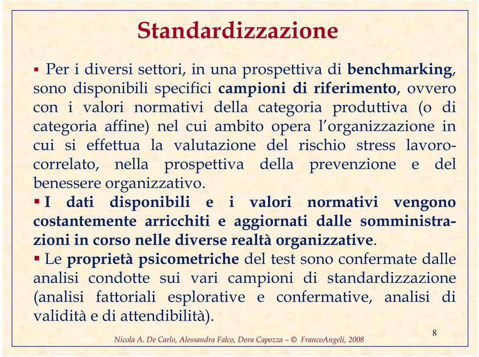 organizzativo. I dati disponibili e i valori normativi vengono costantemente arricchiti e aggiornati dalle somministrazioni in corso nelle diverse realtà organizzative.