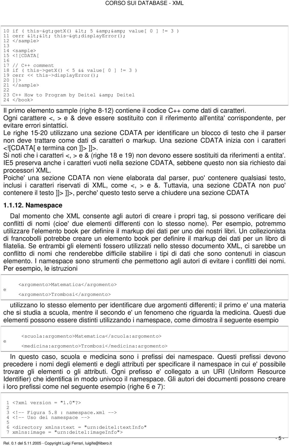 Ogni carattere <, > e & deve essere sostituito con il riferimento all'entita' corrispondente, per evitare errori sintattici.