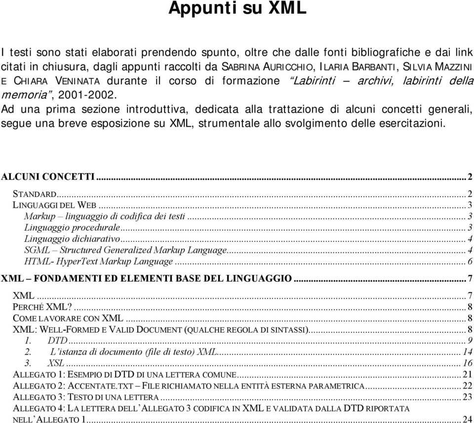 Ad una prima sezione introduttiva, dedicata alla trattazione di alcuni concetti generali, segue una breve esposizione su XML, strumentale allo svolgimento delle esercitazioni. ALCUNI CONCETTI.