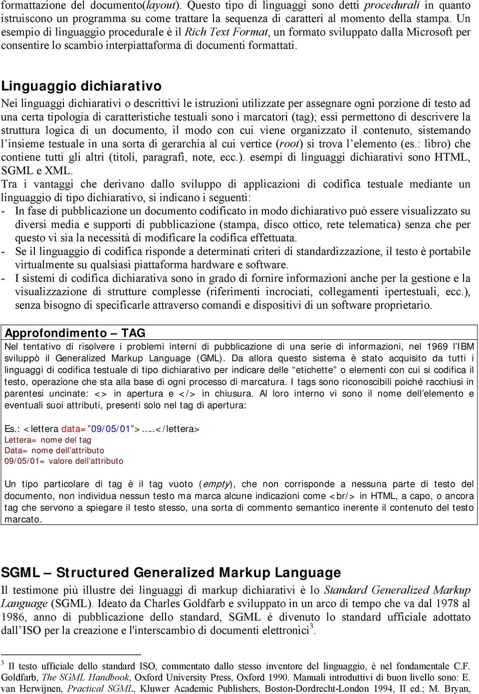 Linguaggio dichiarativo Nei linguaggi dichiarativi o descrittivi le istruzioni utilizzate per assegnare ogni porzione di testo ad una certa tipologia di caratteristiche testuali sono i marcatori