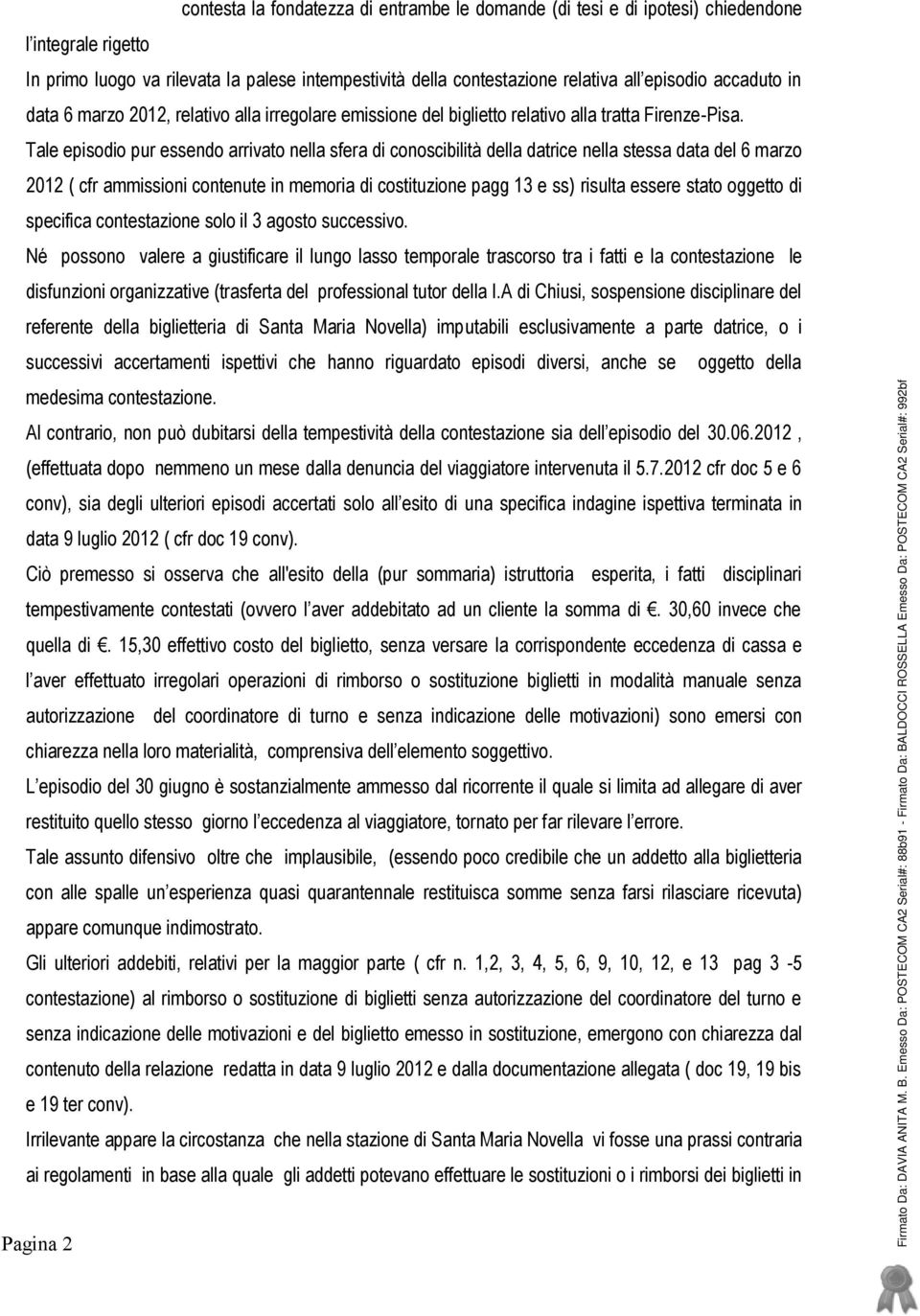 Tale episodio pur essendo arrivato nella sfera di conoscibilità della datrice nella stessa data del 6 marzo 2012 ( cfr ammissioni contenute in memoria di costituzione pagg 13 e ss) risulta essere