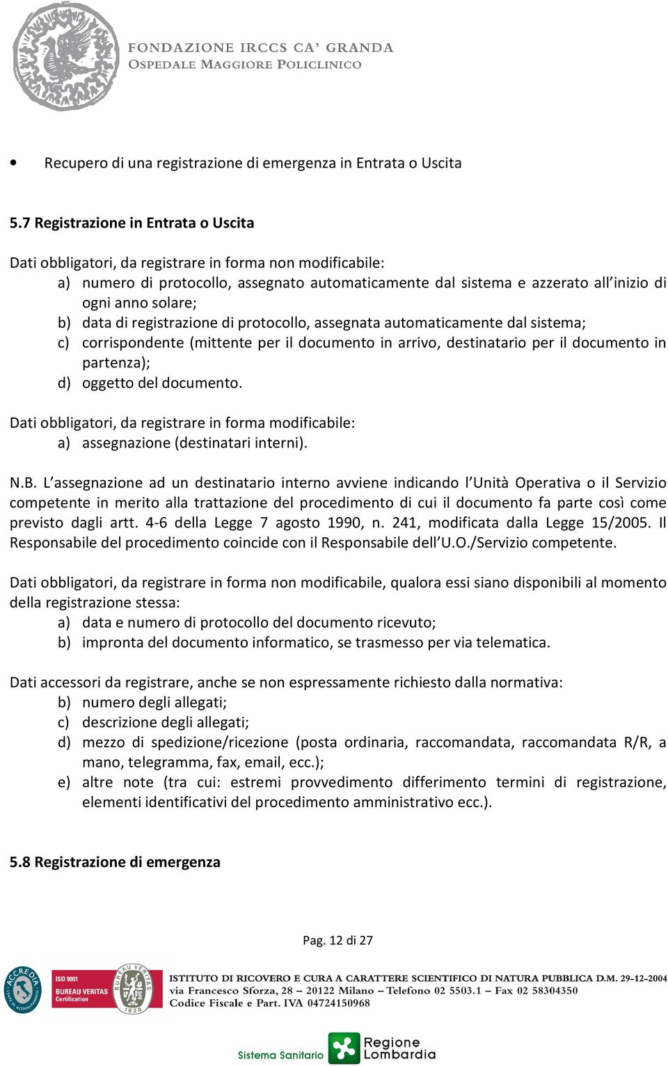 solare; b) data di registrazione di protocollo, assegnata automaticamente dal sistema; c) corrispondente (mittente per il documento in arrivo, destinatario per il documento in partenza); d) oggetto