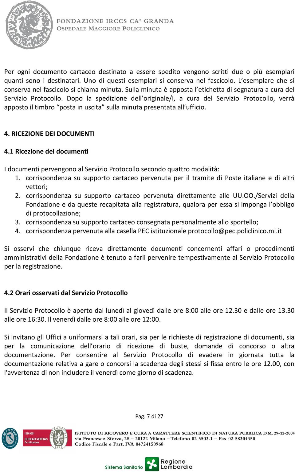 Dopo la spedizione dell originale/i, a cura del Servizio Protocollo, verrà apposto il timbro posta in uscita sulla minuta presentata all ufficio. 4. RICEZIONE DEI DOCUMENTI 4.