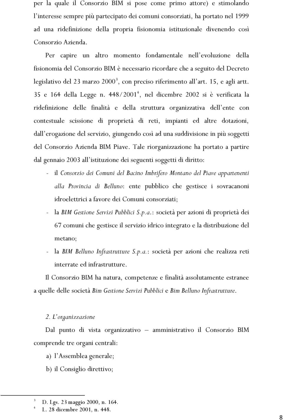 Per capire un altro momento fondamentale nell evoluzione della fisionomia del Consorzio BIM è necessario ricordare che a seguito del Decreto legislativo del 23 marzo 2000 3, con preciso riferimento