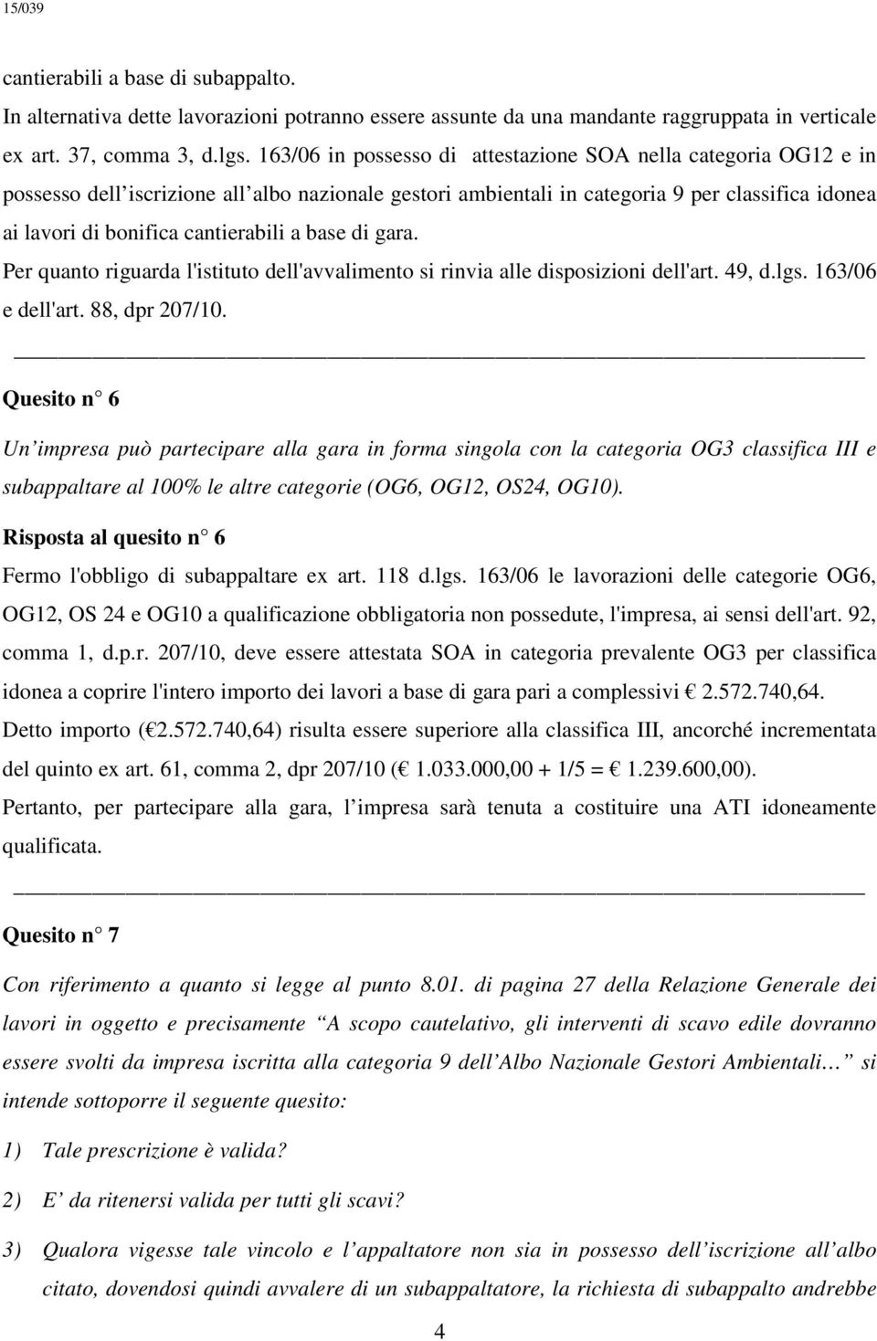 a base di gara. Per quanto riguarda l'istituto dell'avvalimento si rinvia alle disposizioni dell'art. 49, d.lgs. 163/06 e dell'art. 88, dpr 207/10.