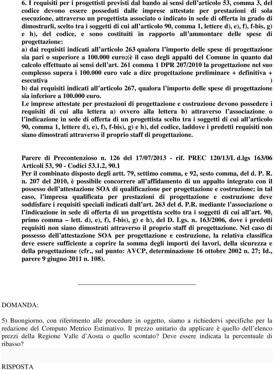 in rapporto all ammontare delle spese di progettazione: a) dai requisiti indicati all articolo 263 qualora l importo delle spese di progettazione sia pari o superiore a 100.