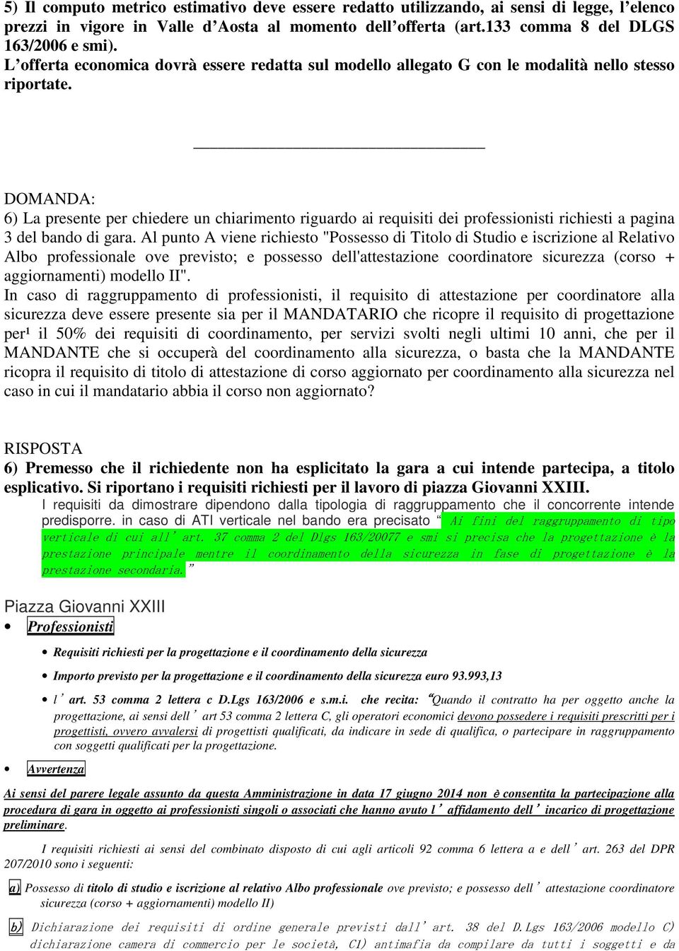 6) La presente per chiedere un chiarimento riguardo ai requisiti dei professionisti richiesti a pagina 3 del bando di gara.