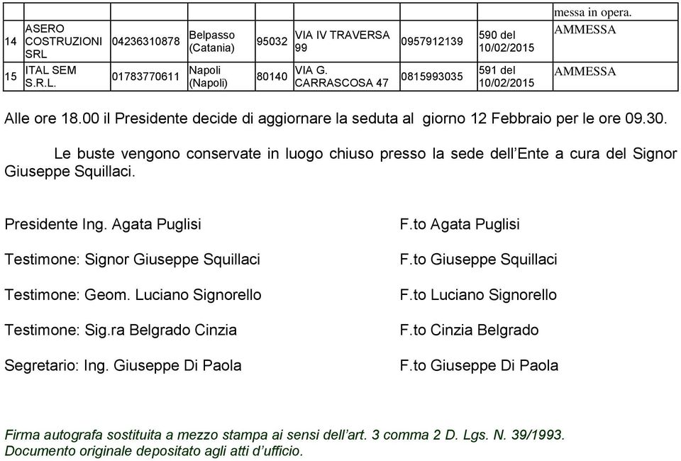 Presidente Ing. Agata Puglisi Testimone: Geom. Luciano Signorello Testimone: Sig.ra Belgrado Cinzia Segretario: Ing. Giuseppe Di Paola F.to Agata Puglisi F.to Giuseppe Squillaci F.