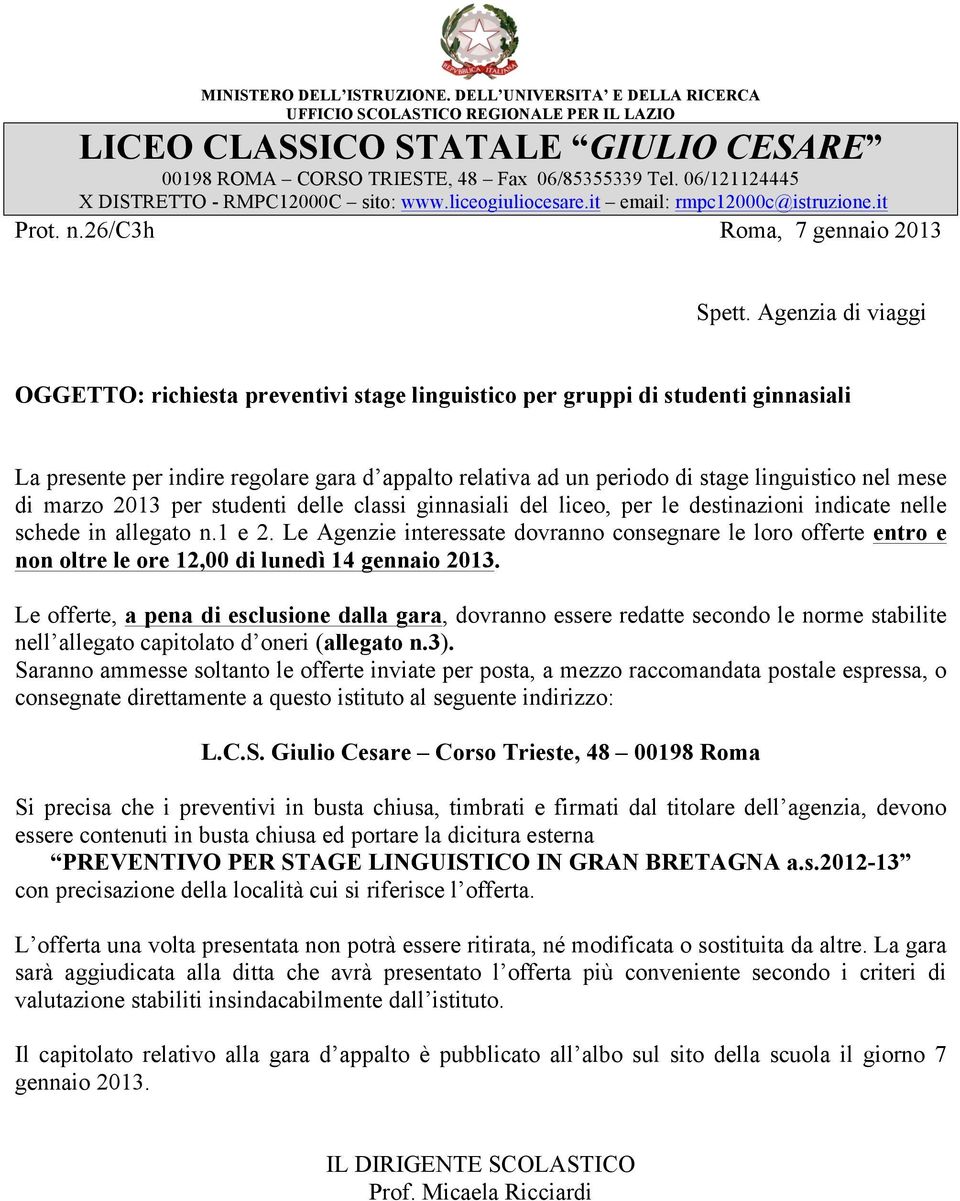 Agenzia di viaggi OGGETTO: richiesta preventivi stage linguistico per gruppi di studenti ginnasiali La presente per indire regolare gara d appalto relativa ad un periodo di stage linguistico nel mese