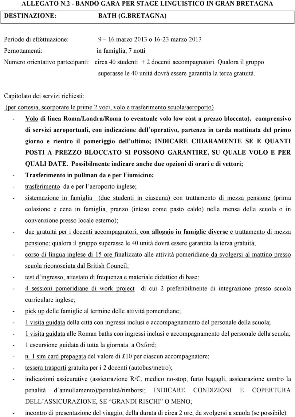 Qualora il gruppo superasse le 40 unità dovrà essere garantita la terza gratuità.