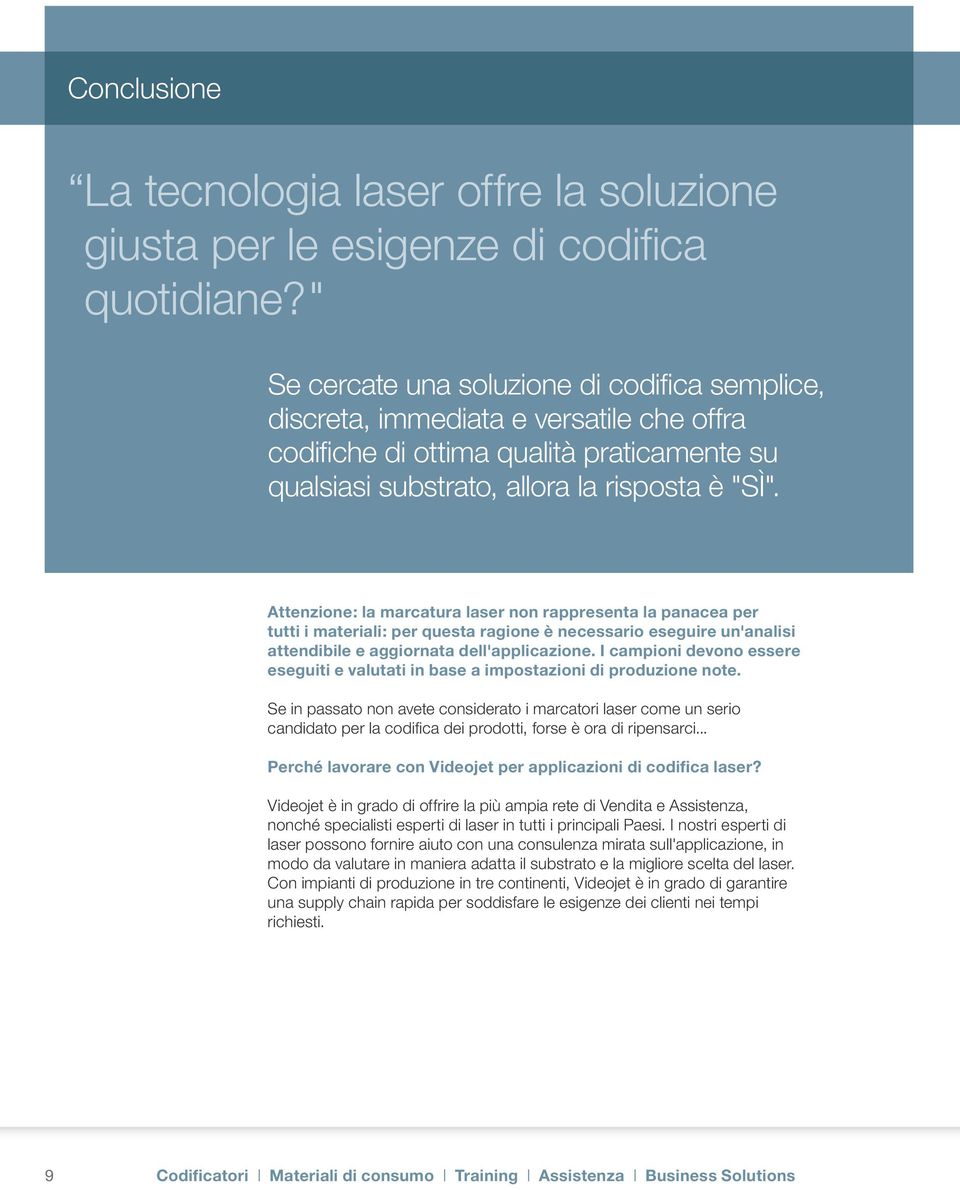 Attenzione: la marcatura laser non rappresenta la panacea per tutti i materiali: per questa ragione è necessario eseguire un'analisi attendibile e aggiornata dell'applicazione.