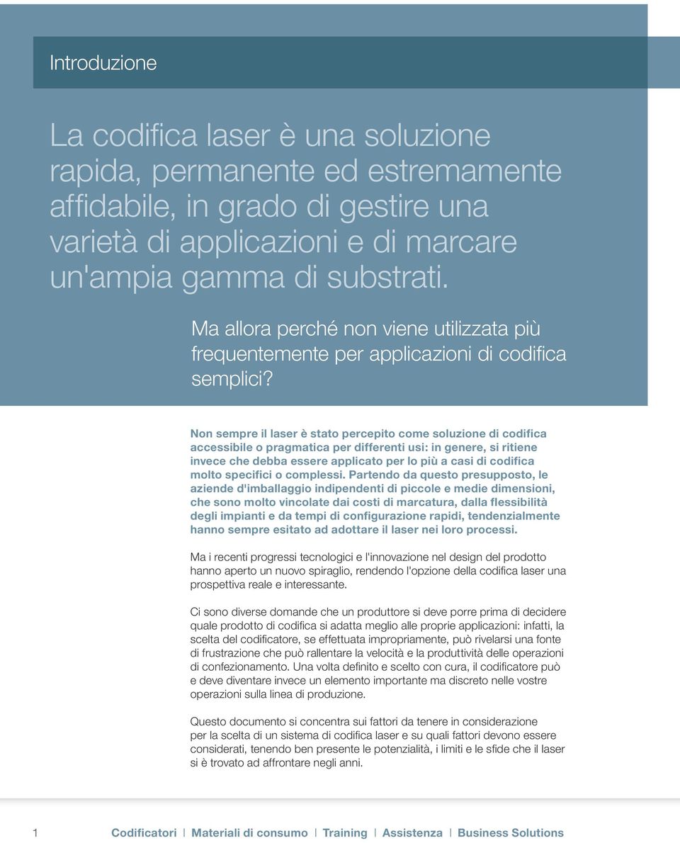 Non sempre il laser è stato percepito come soluzione di codifica accessibile o pragmatica per differenti usi: in genere, si ritiene invece che debba essere applicato per lo più a casi di codifica