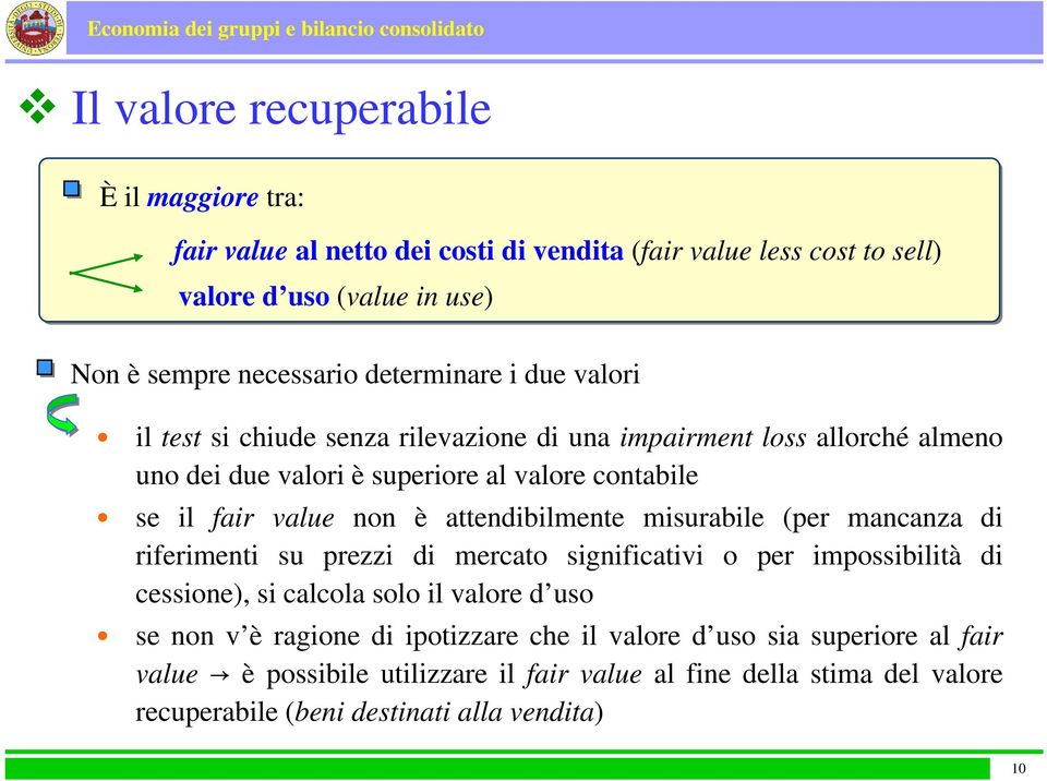 è attendibilmente misurabile (per mancanza di riferimenti su prezzi di mercato significativi o per impossibilità di cessione), si calcola solo il valore d uso se non v è