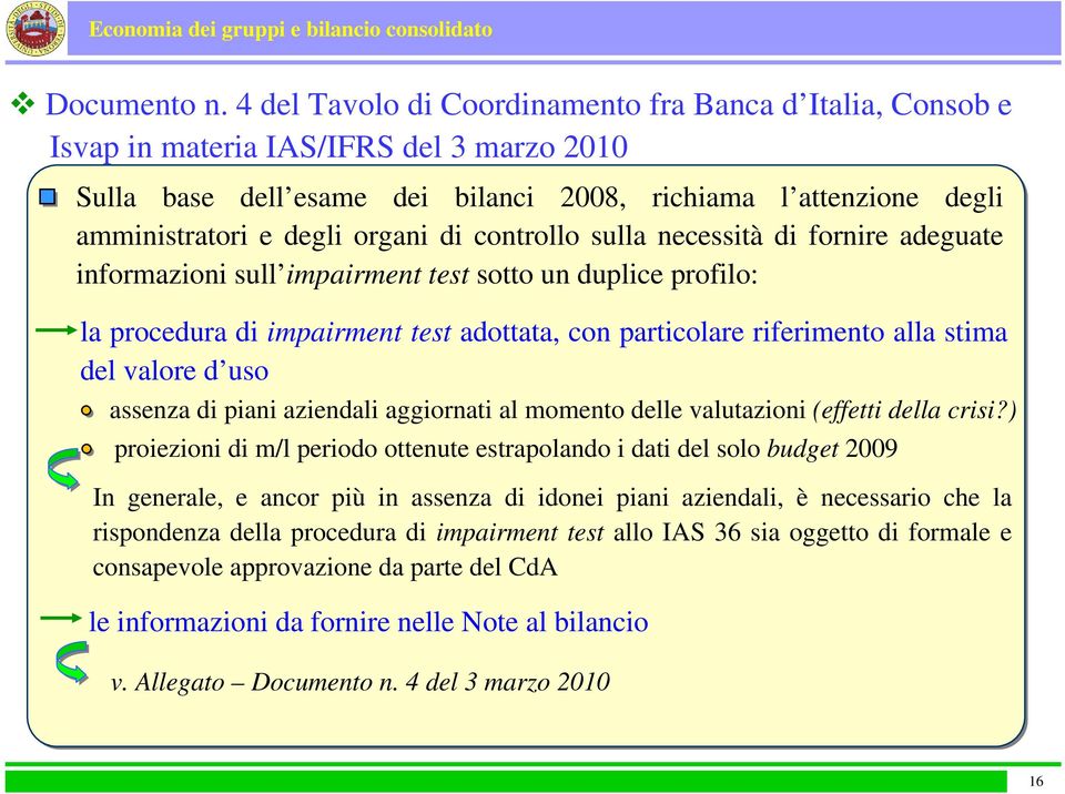 di controllo sulla necessità di fornire adeguate informazioni sull impairment test sotto un duplice profilo: la procedura di impairment test adottata, con particolare riferimento alla stima del