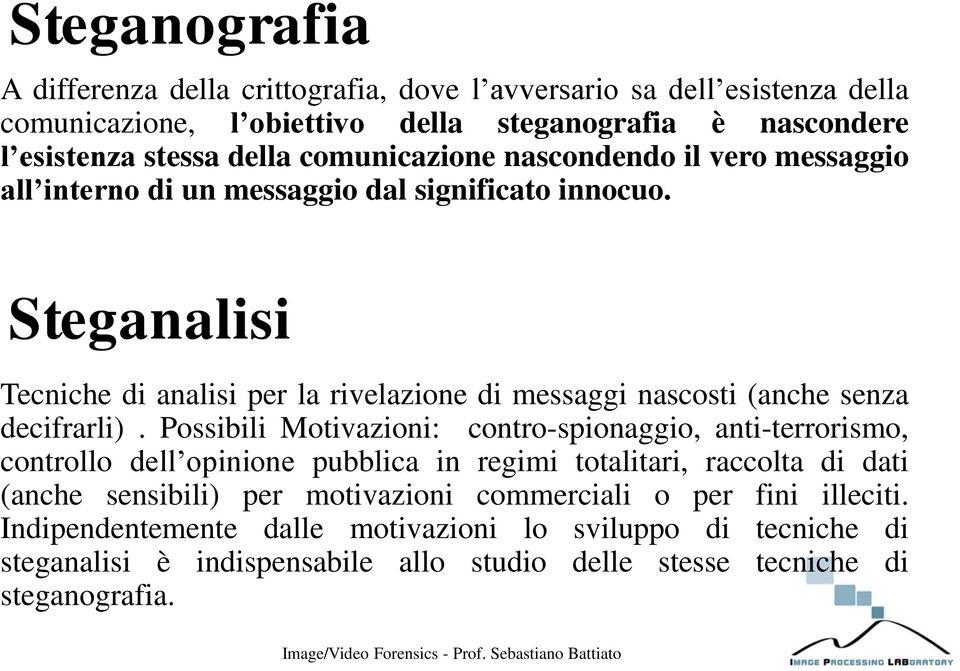 Steganalisi Tecniche di analisi per la rivelazione di messaggi nascosti (anche senza decifrarli).