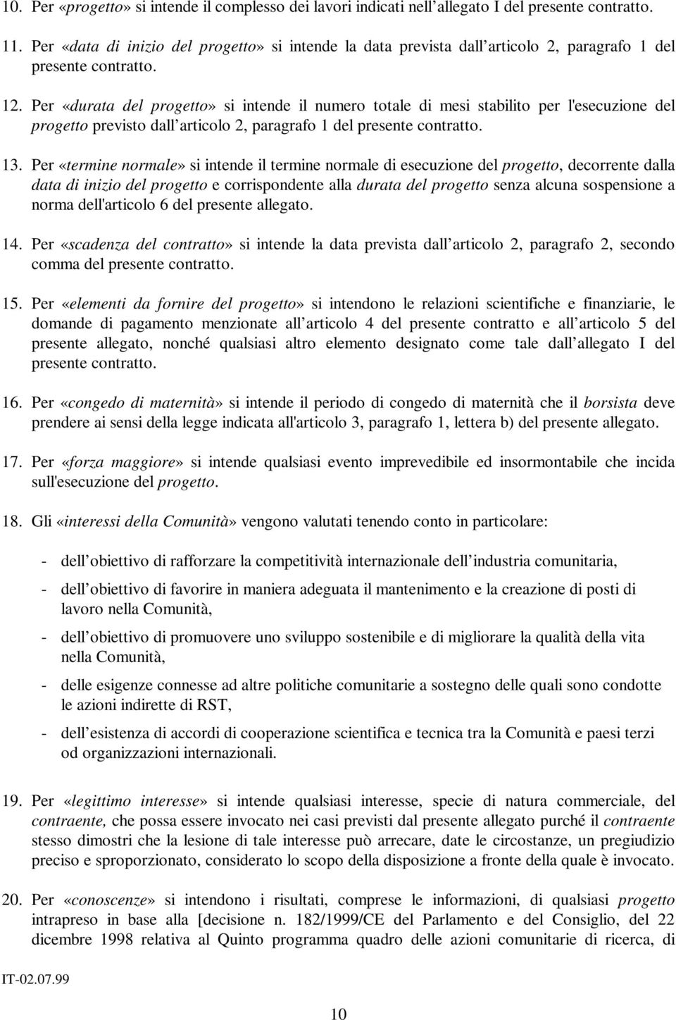 Per «durata del progetto» si intende il numero totale di mesi stabilito per l'esecuzione del progetto previsto dall articolo 2, paragrafo 1 del presente contratto. 13.