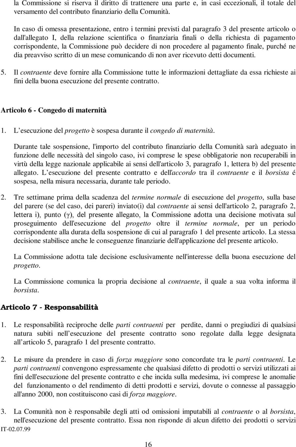 corrispondente, la Commissione può decidere di non procedere al pagamento finale, purché ne dia preavviso scritto di un mese comunicando di non aver ricevuto detti documenti. 5.