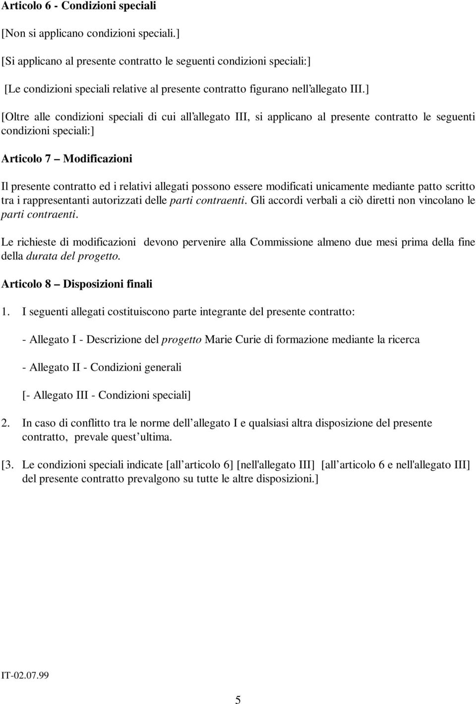 ] [Oltre alle condizioni speciali di cui all allegato III, si applicano al presente contratto le seguenti condizioni speciali:] Articolo 7 Modificazioni Il presente contratto ed i relativi allegati