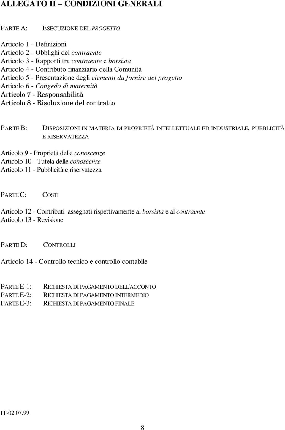 B: DISPOSIZIONI IN MATERIA DI PROPRIETÀ INTELLETTUALE ED INDUSTRIALE, PUBBLICITÀ E RISERVATEZZA Articolo 9 - Proprietà delle conoscenze Articolo 10 - Tutela delle conoscenze Articolo 11 - Pubblicità