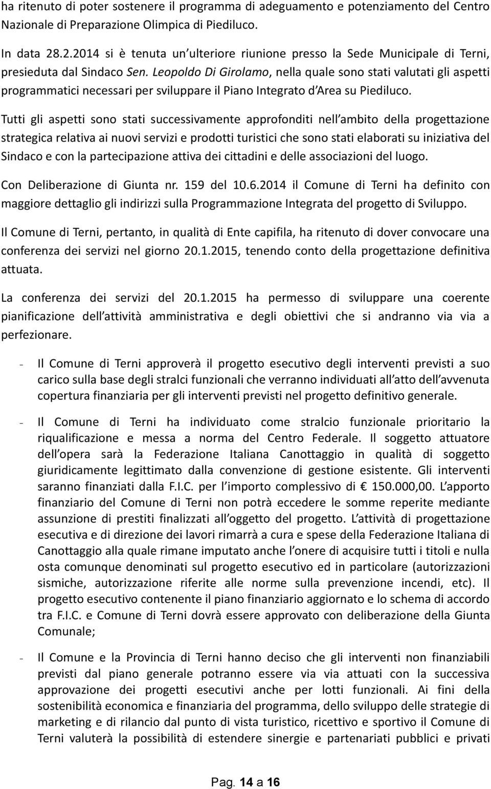 Leopoldo Di Girolamo, nella quale sono stati valutati gli aspetti programmatici necessari per sviluppare il Piano Integrato d Area su Piediluco.