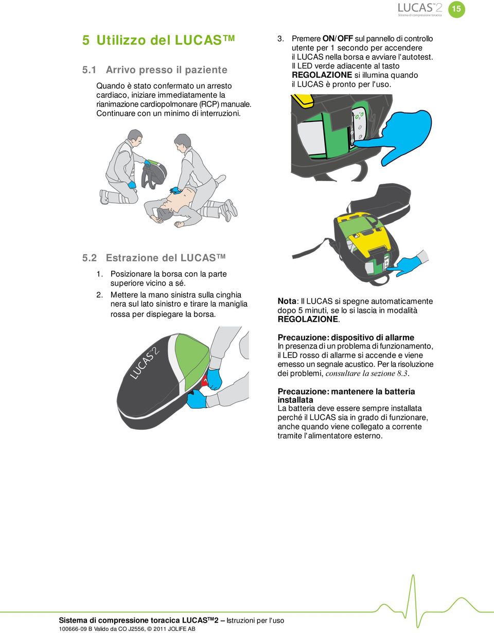 Premere ON/OFF sul pannello di controllo utente per 1 secondo per accendere il LUCAS nella borsa e avviare l'autotest.