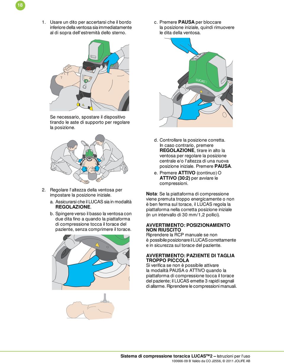 b. Spingere verso il basso la ventosa con due dita fino a quando la piattaforma di compressione tocca il torace del paziente, senza comprimere il torace. d. Controllare la posizione corretta.