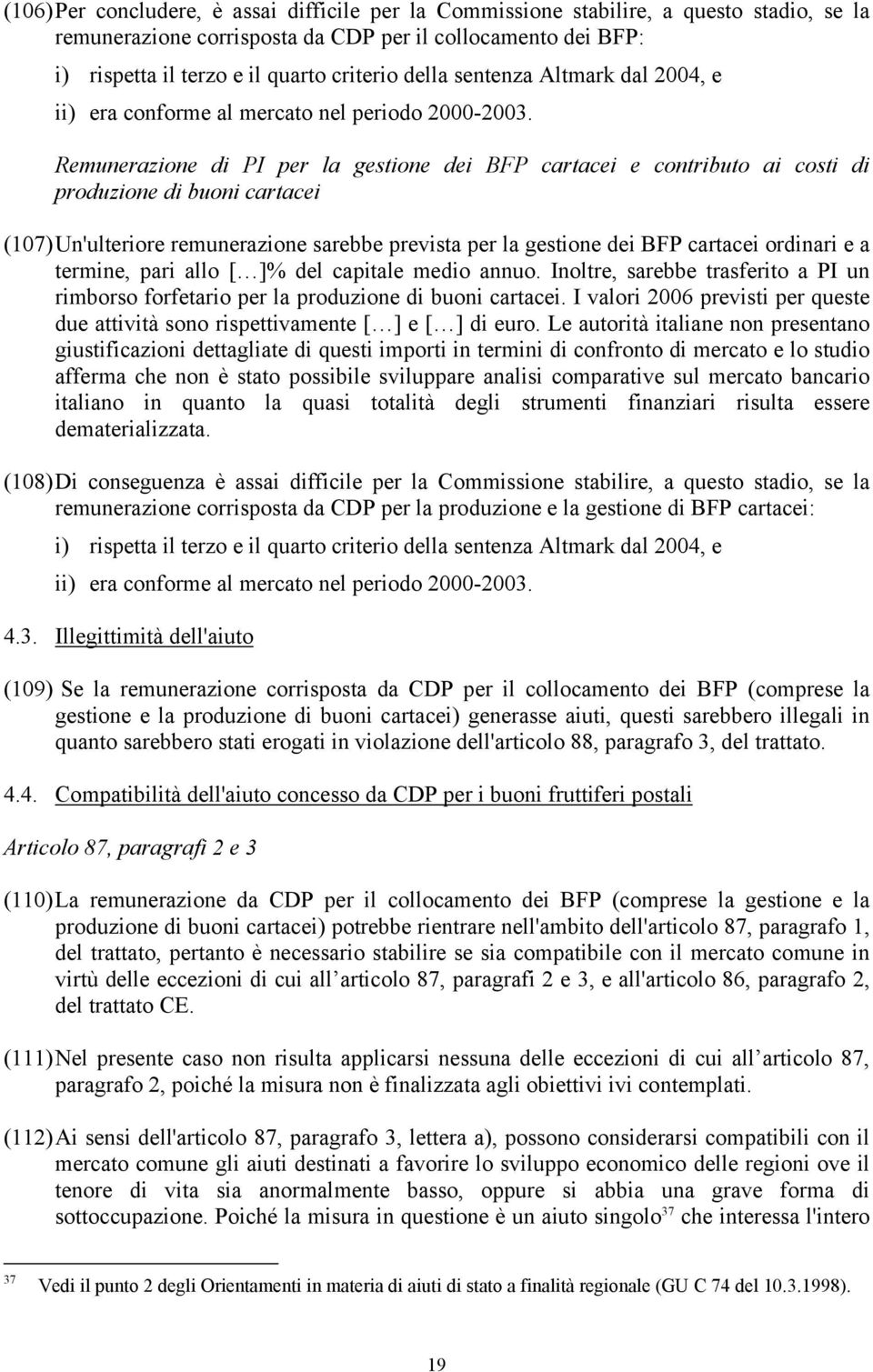 Remunerazione di PI per la gestione dei BFP cartacei e contributo ai costi di produzione di buoni cartacei (107) Un'ulteriore remunerazione sarebbe prevista per la gestione dei BFP cartacei ordinari