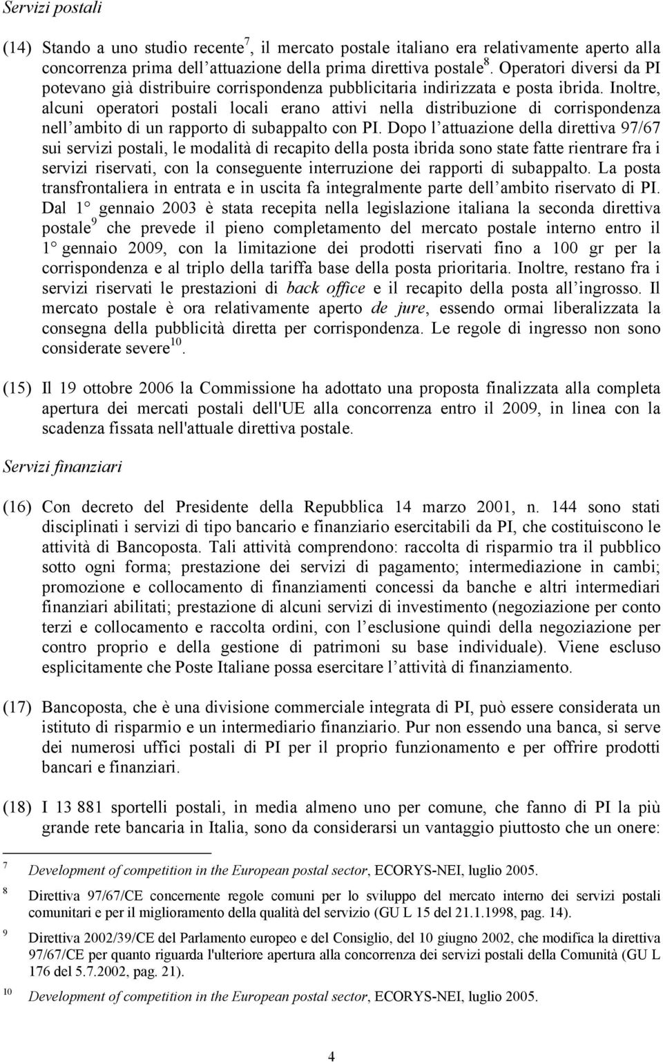 Inoltre, alcuni operatori postali locali erano attivi nella distribuzione di corrispondenza nell ambito di un rapporto di subappalto con PI.