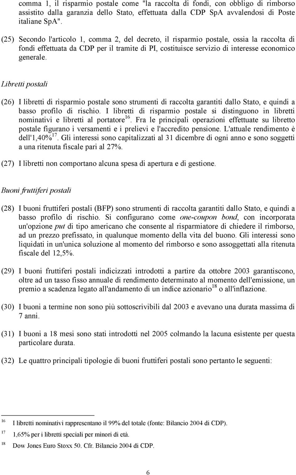 Libretti postali (26) I libretti di risparmio postale sono strumenti di raccolta garantiti dallo Stato, e quindi a basso profilo di rischio.