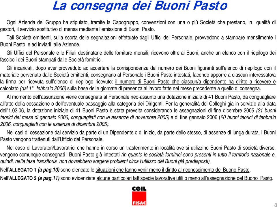 Tali Società emittenti, sulla scorta delle segnalazioni effettuate dagli Uffici del Personale, provvedono a stampare mensilmente i Buoni Pasto e ad inviarli alle Aziende.