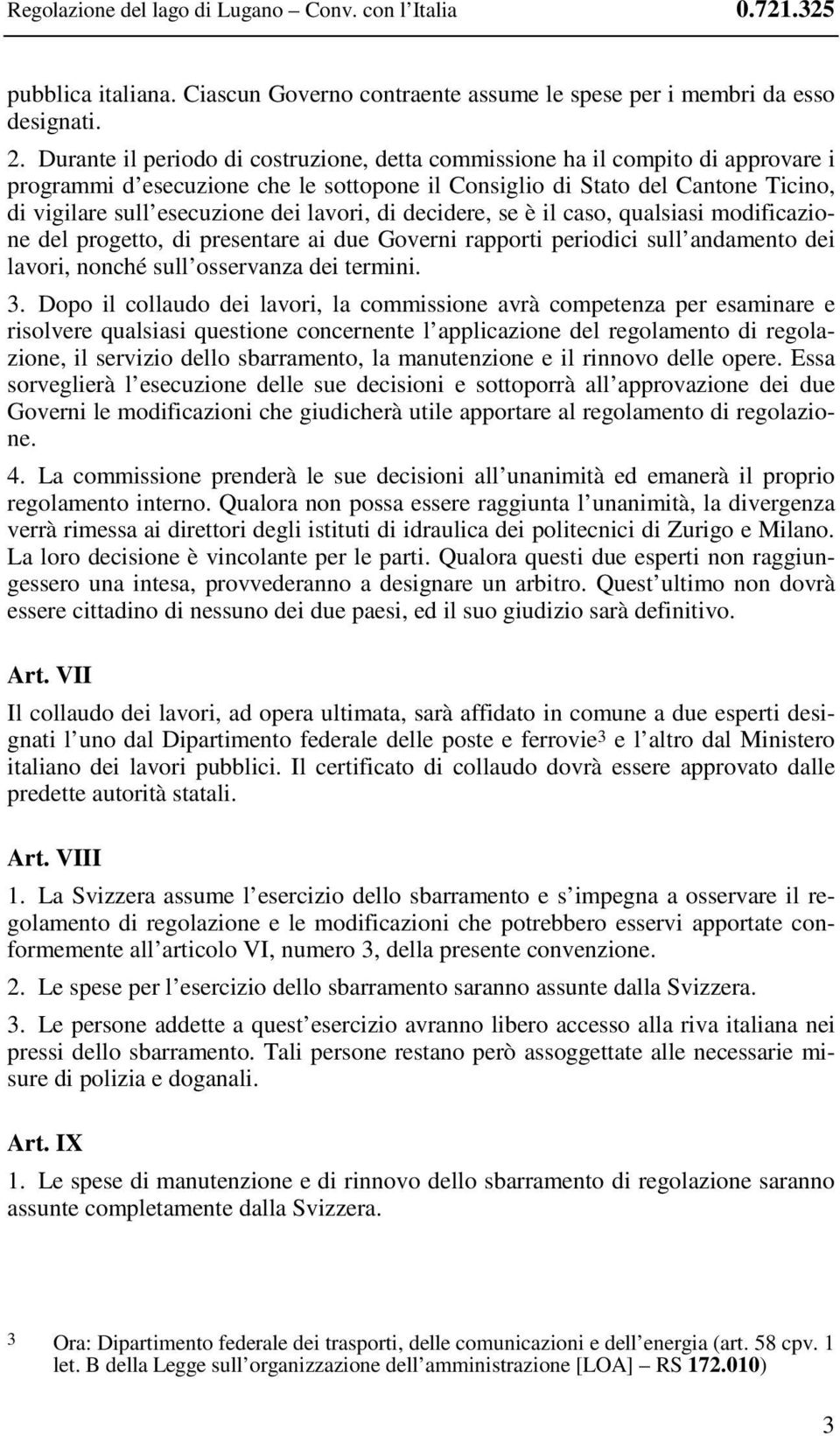 lavori, di decidere, se è il caso, qualsiasi modificazione del progetto, di presentare ai due Governi rapporti periodici sull andamento dei lavori, nonché sull osservanza dei termini. 3.